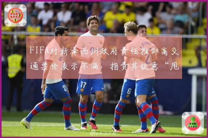 FIFA对新泽西州政府责任推卸高交通票价表示不满，指责其故意“甩锅”