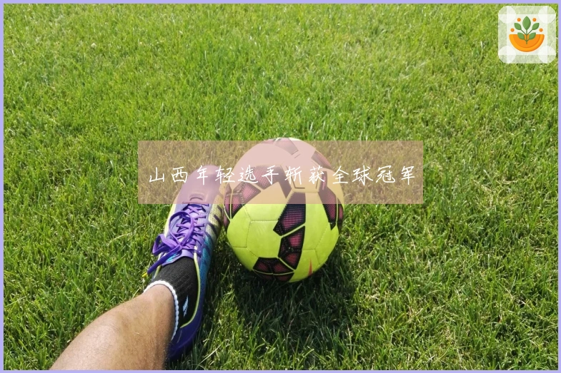 山西年轻选手斩获全球冠军