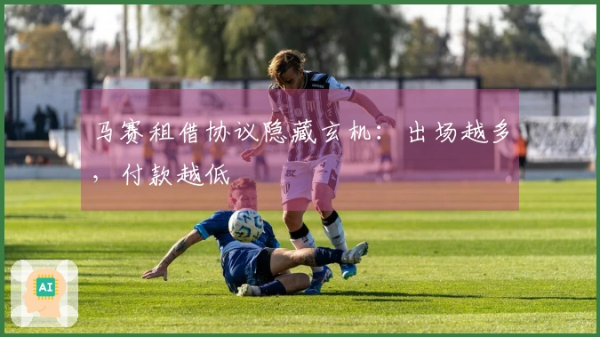 马赛租借协议隐藏玄机：出场越多，付款越低