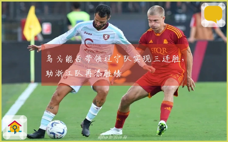 乌戈能否带领辽宁队实现三连胜，助浙江队再添胜绩