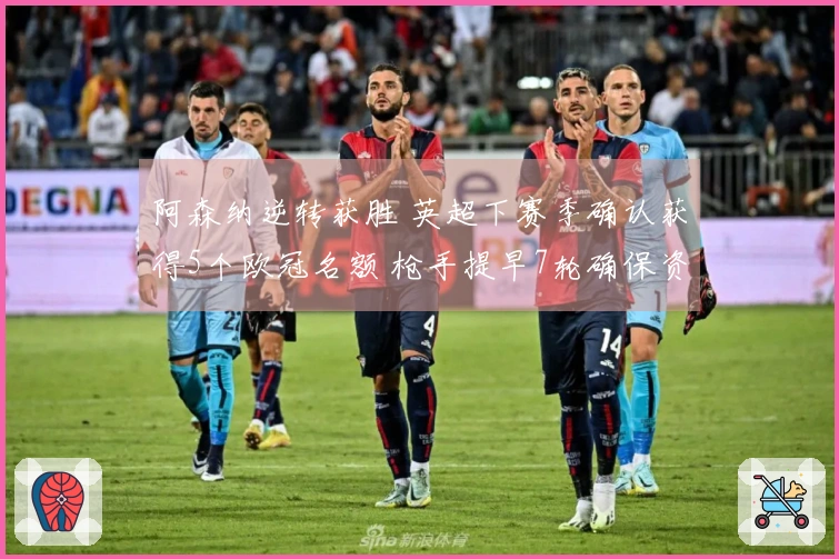 阿森纳逆转获胜 英超下赛季确认获得5个欧冠名额 枪手提早7轮确保资格