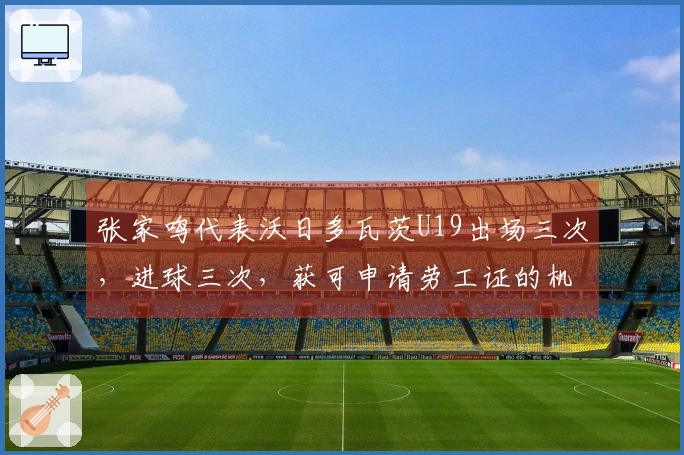 张家鸣代表沃日多瓦茨U19出场三次，进球三次，获可申请劳工证的机会！
